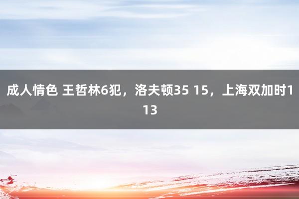 成人情色 王哲林6犯，洛夫顿35 15，上海双加时113