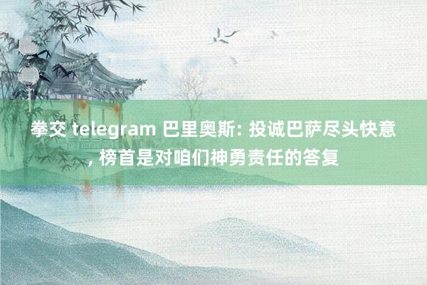 拳交 telegram 巴里奥斯: 投诚巴萨尽头快意， 榜首是对咱们神勇责任的答复